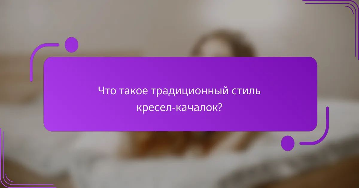 Что такое традиционный стиль кресел-качалок?