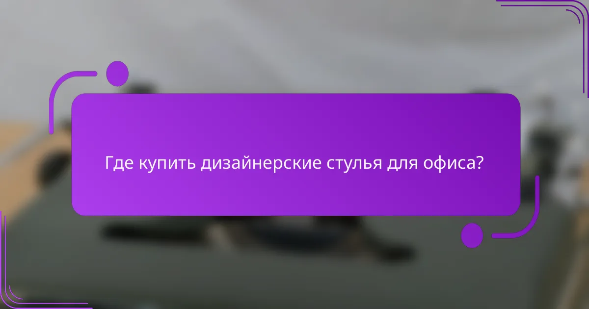 Где купить дизайнерские стулья для офиса?