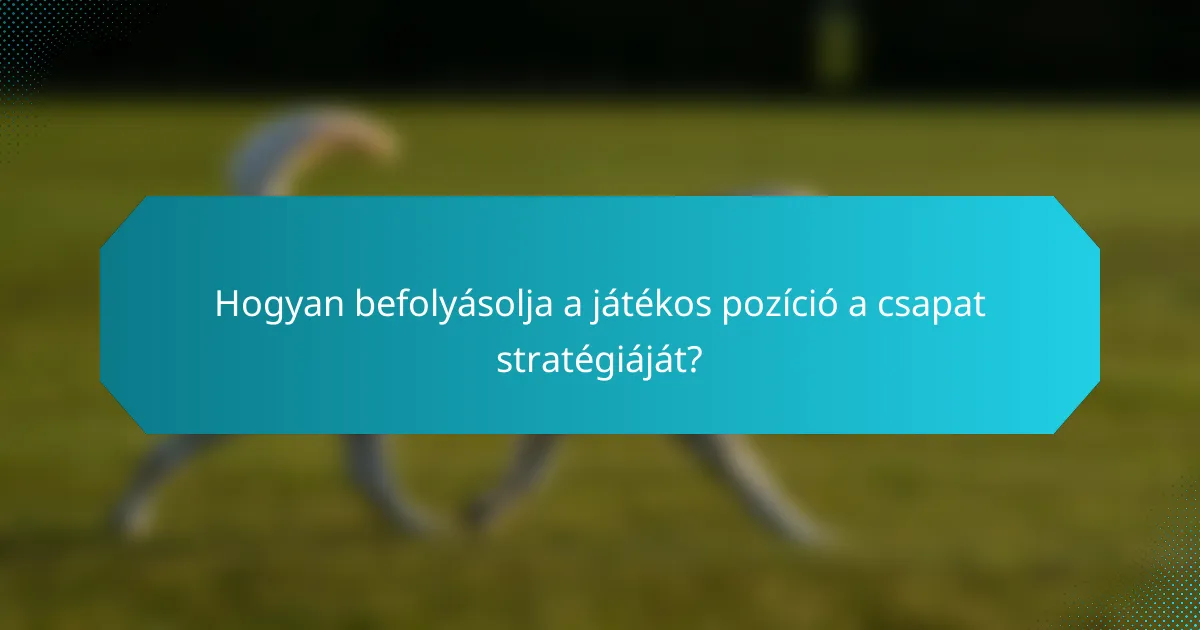 Hogyan befolyásolja a játékos pozíció a csapat stratégiáját?