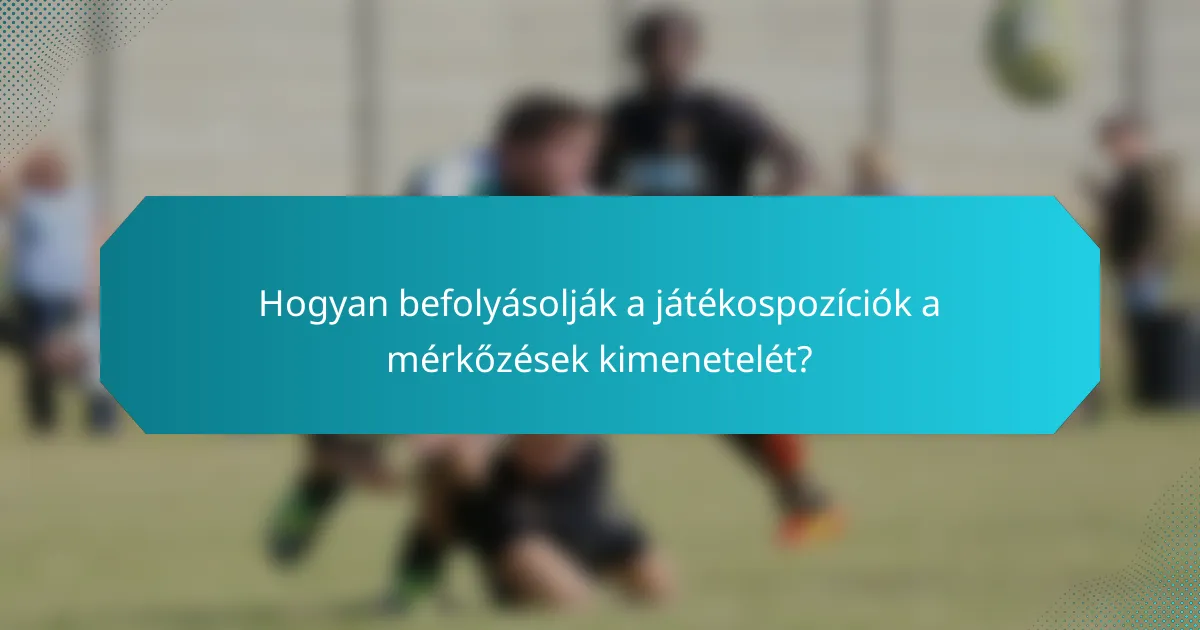 Hogyan befolyásolják a játékospozíciók a mérkőzések kimenetelét?