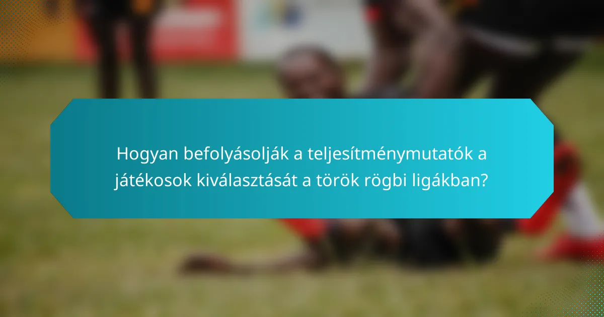 Hogyan befolyásolják a teljesítménymutatók a játékosok kiválasztását a török rögbi ligákban?