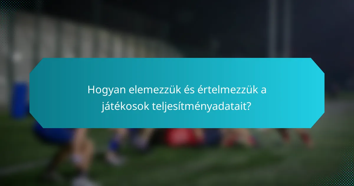Hogyan elemezzük és értelmezzük a játékosok teljesítményadatait?