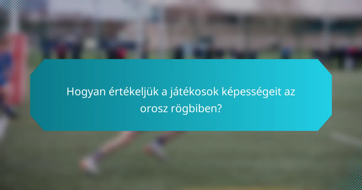Hogyan értékeljük a játékosok képességeit az orosz rögbiben?