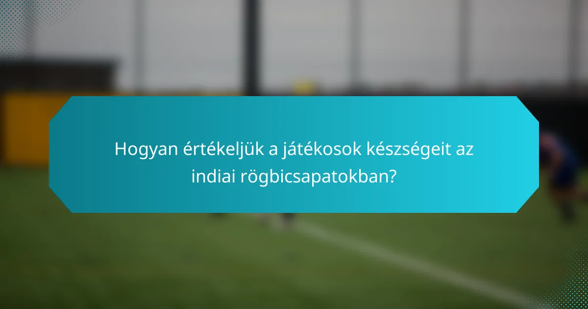 Hogyan értékeljük a játékosok készségeit az indiai rögbicsapatokban?