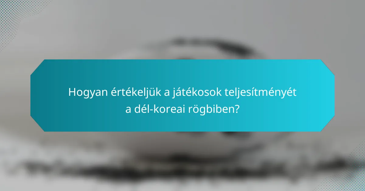 Hogyan értékeljük a játékosok teljesítményét a dél-koreai rögbiben?