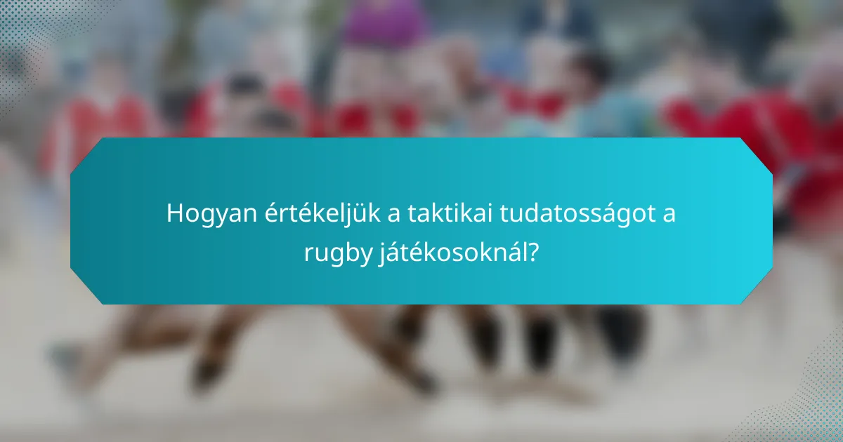 Hogyan értékeljük a taktikai tudatosságot a rugby játékosoknál?
