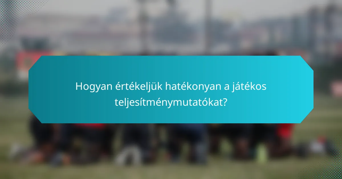 Hogyan értékeljük hatékonyan a játékos teljesítménymutatókat?