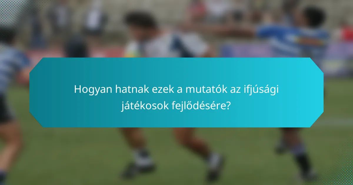 Hogyan hatnak ezek a mutatók az ifjúsági játékosok fejlődésére?
