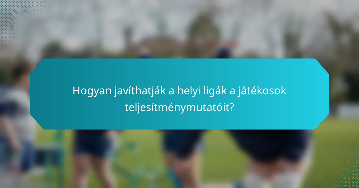 Hogyan javíthatják a helyi ligák a játékosok teljesítménymutatóit?