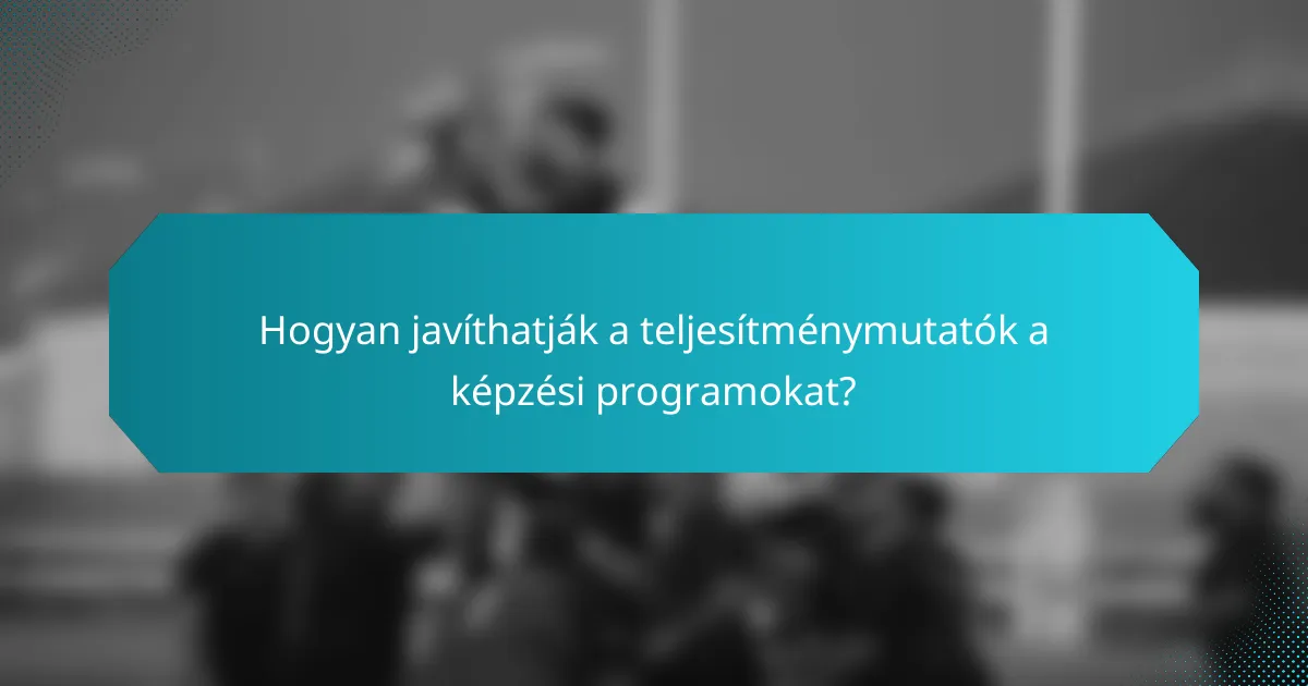 Hogyan javíthatják a teljesítménymutatók a képzési programokat?