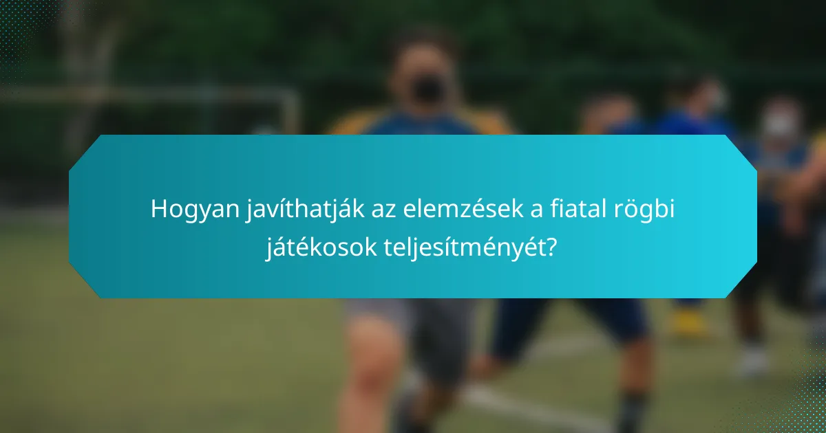 Hogyan javíthatják az elemzések a fiatal rögbi játékosok teljesítményét?