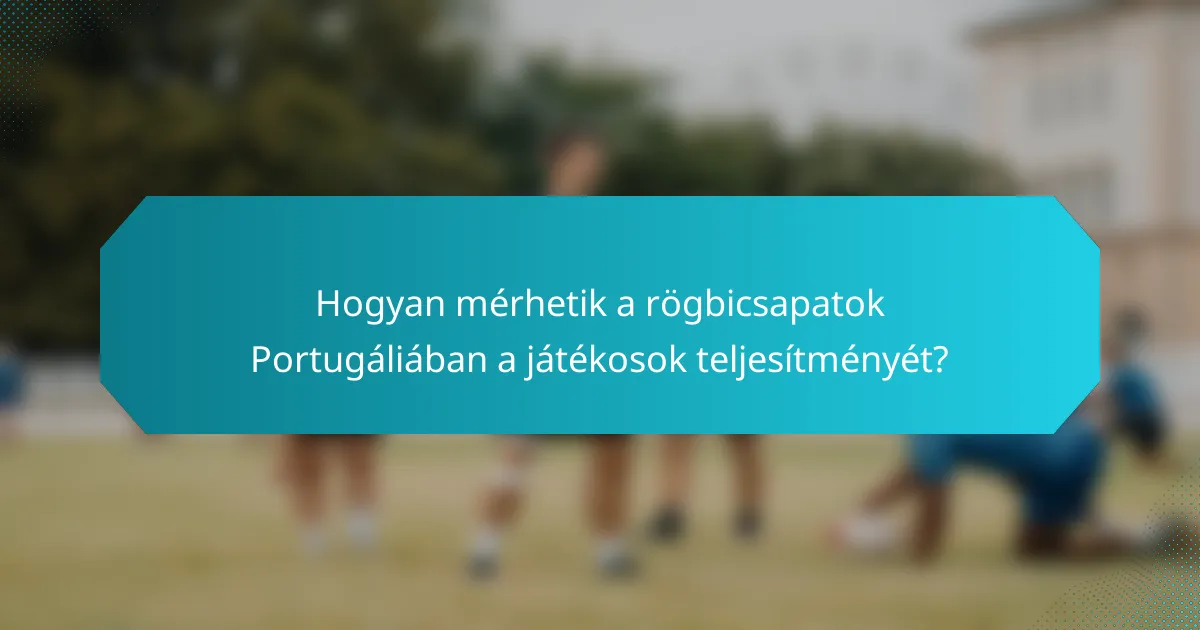 Hogyan mérhetik a rögbicsapatok Portugáliában a játékosok teljesítményét?