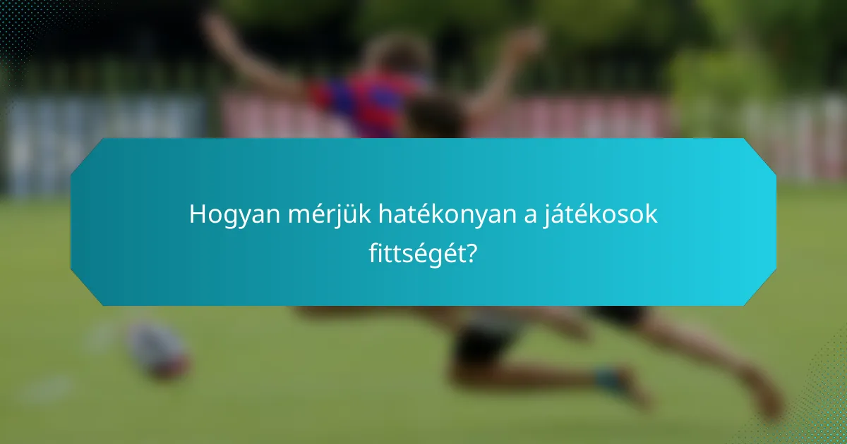 Hogyan mérjük hatékonyan a játékosok fittségét?