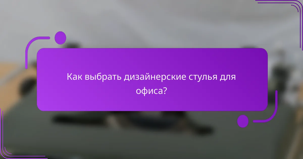 Как выбрать дизайнерские стулья для офиса?