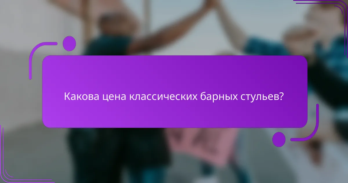 Какова цена классических барных стульев?