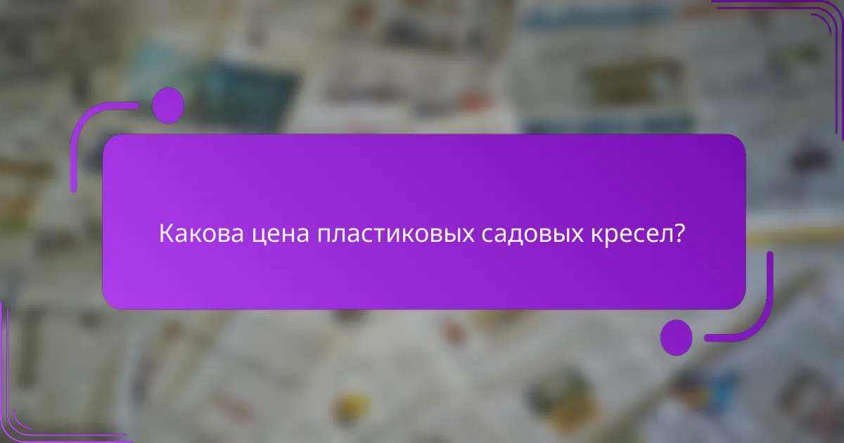 Какова цена пластиковых садовых кресел?