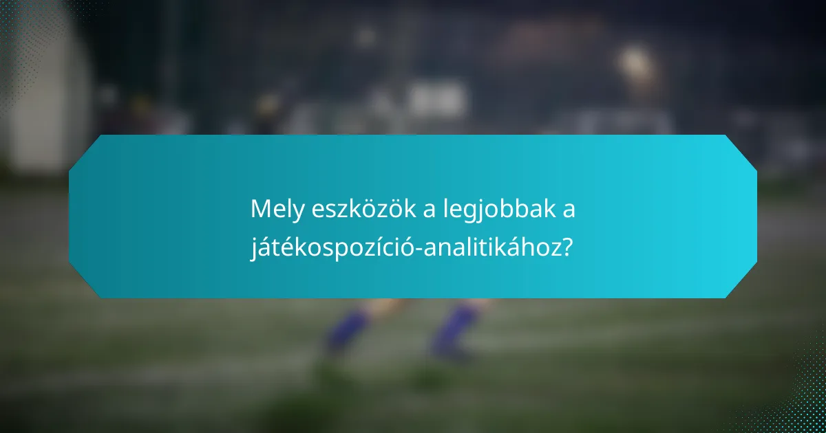 Mely eszközök a legjobbak a játékospozíció-analitikához?