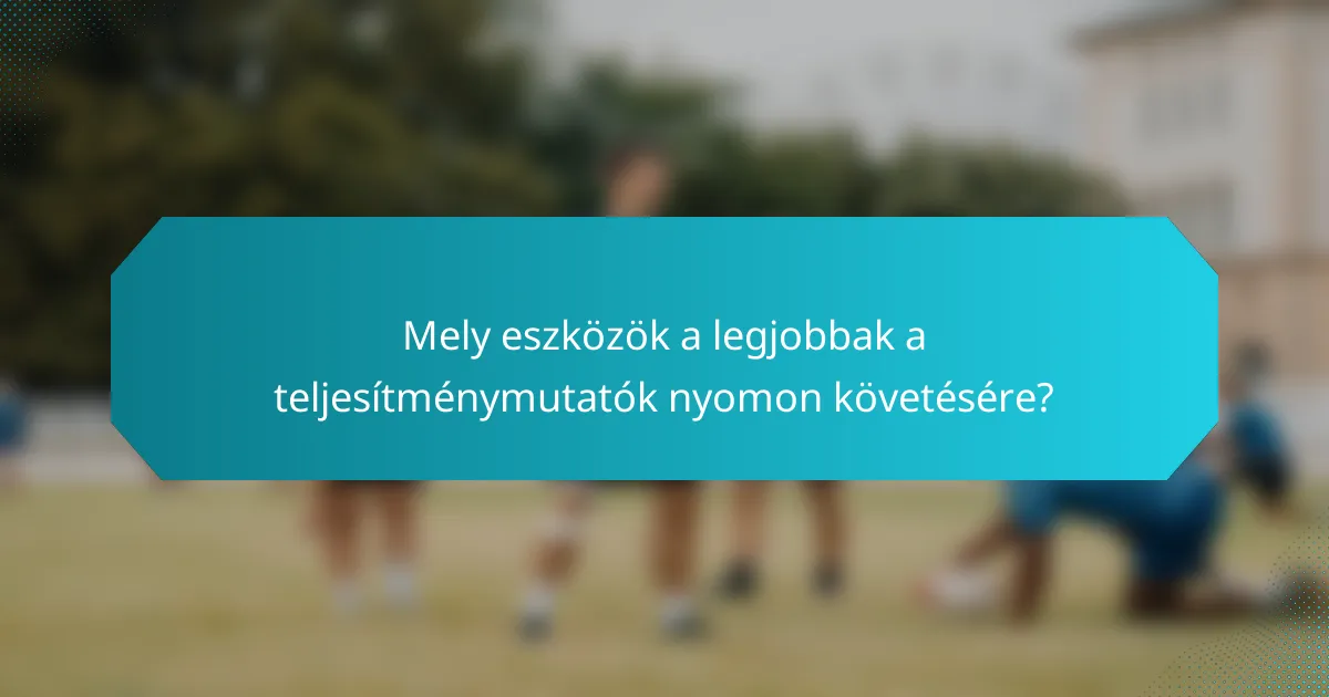 Mely eszközök a legjobbak a teljesítménymutatók nyomon követésére?