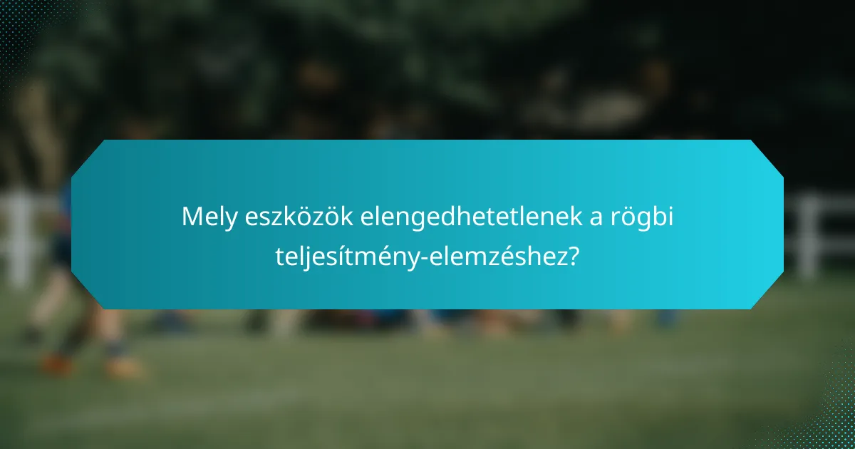 Mely eszközök elengedhetetlenek a rögbi teljesítmény-elemzéshez?