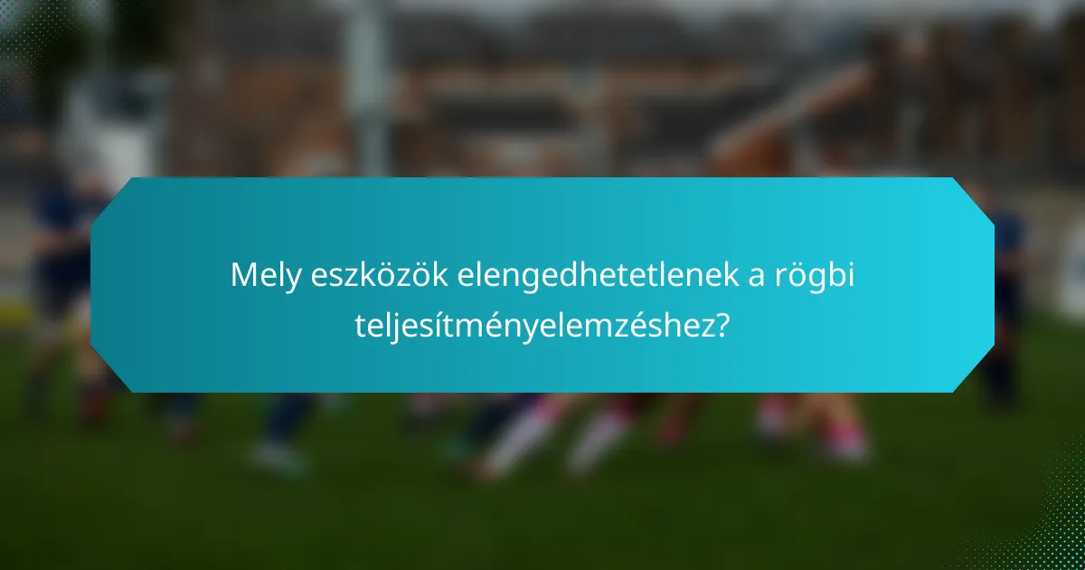 Mely eszközök elengedhetetlenek a rögbi teljesítményelemzéshez?