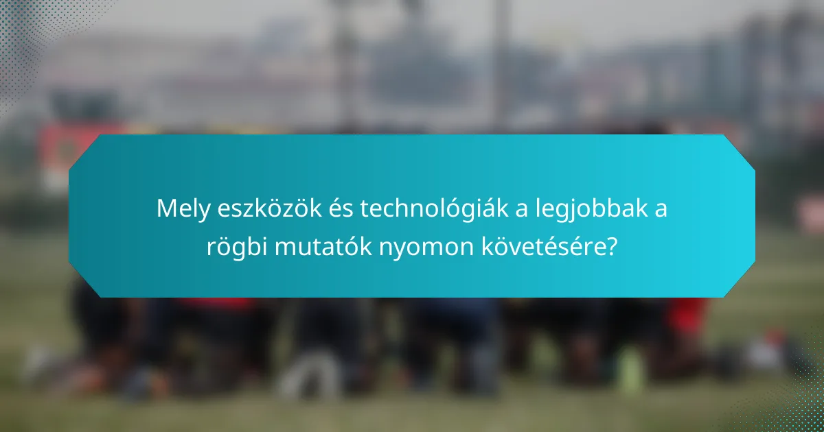 Mely eszközök és technológiák a legjobbak a rögbi mutatók nyomon követésére?
