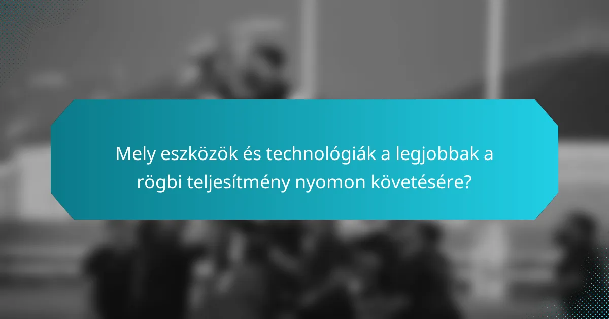 Mely eszközök és technológiák a legjobbak a rögbi teljesítmény nyomon követésére?