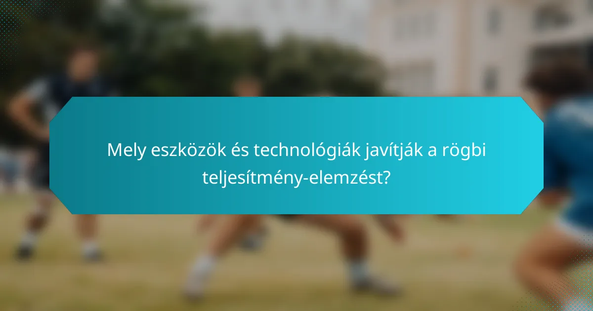Mely eszközök és technológiák javítják a rögbi teljesítmény-elemzést?