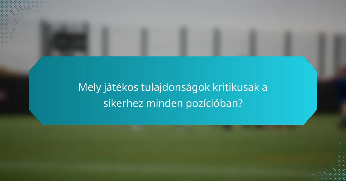 Mely játékos tulajdonságok kritikusak a sikerhez minden pozícióban?