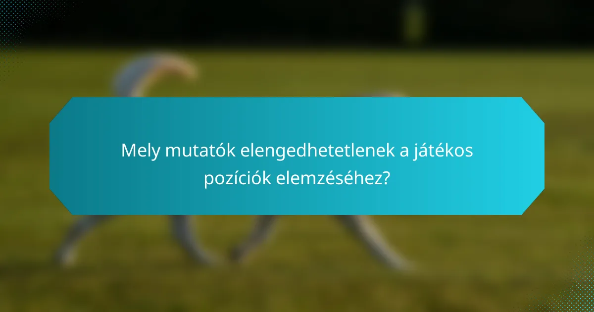 Mely mutatók elengedhetetlenek a játékos pozíciók elemzéséhez?