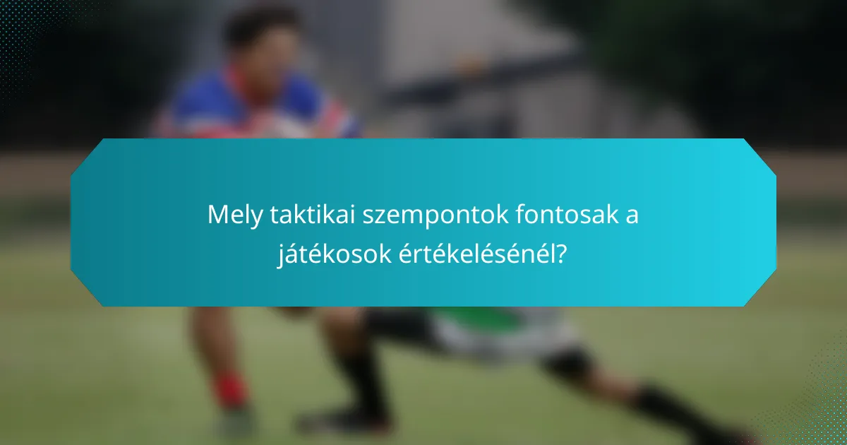 Mely taktikai szempontok fontosak a játékosok értékelésénél?