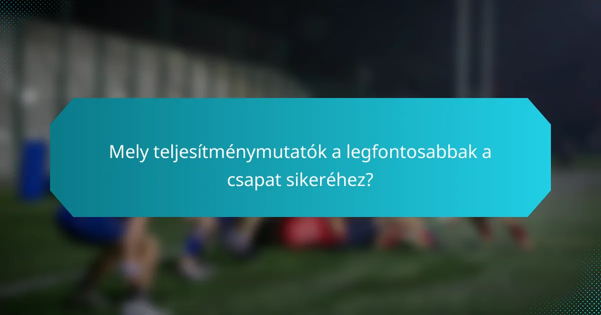 Mely teljesítménymutatók a legfontosabbak a csapat sikeréhez?