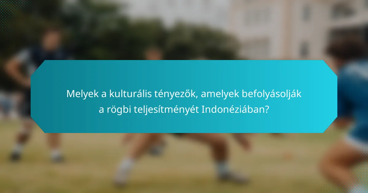 Melyek a kulturális tényezők, amelyek befolyásolják a rögbi teljesítményét Indonéziában?