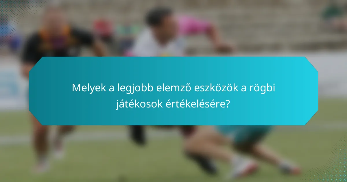 Melyek a legjobb elemző eszközök a rögbi játékosok értékelésére?
