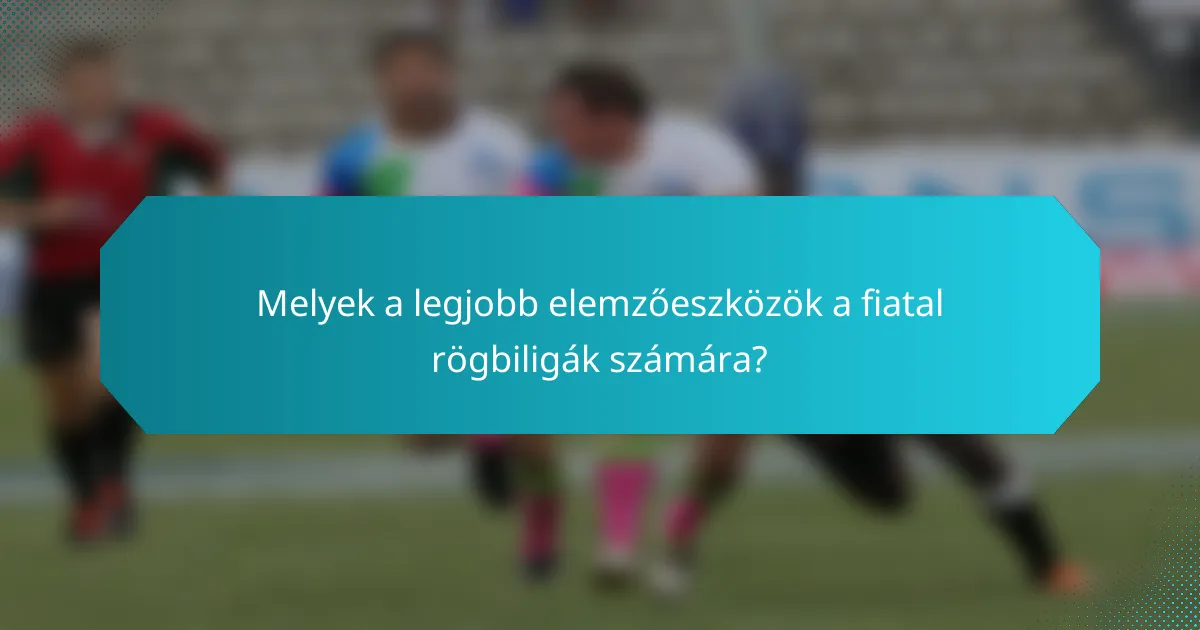 Melyek a legjobb elemzőeszközök a fiatal rögbiligák számára?