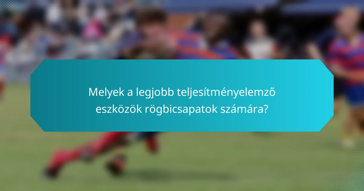 Melyek a legjobb teljesítményelemző eszközök rögbicsapatok számára?