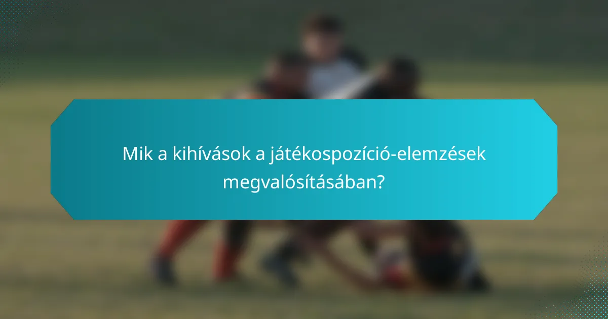Mik a kihívások a játékospozíció-elemzések megvalósításában?
