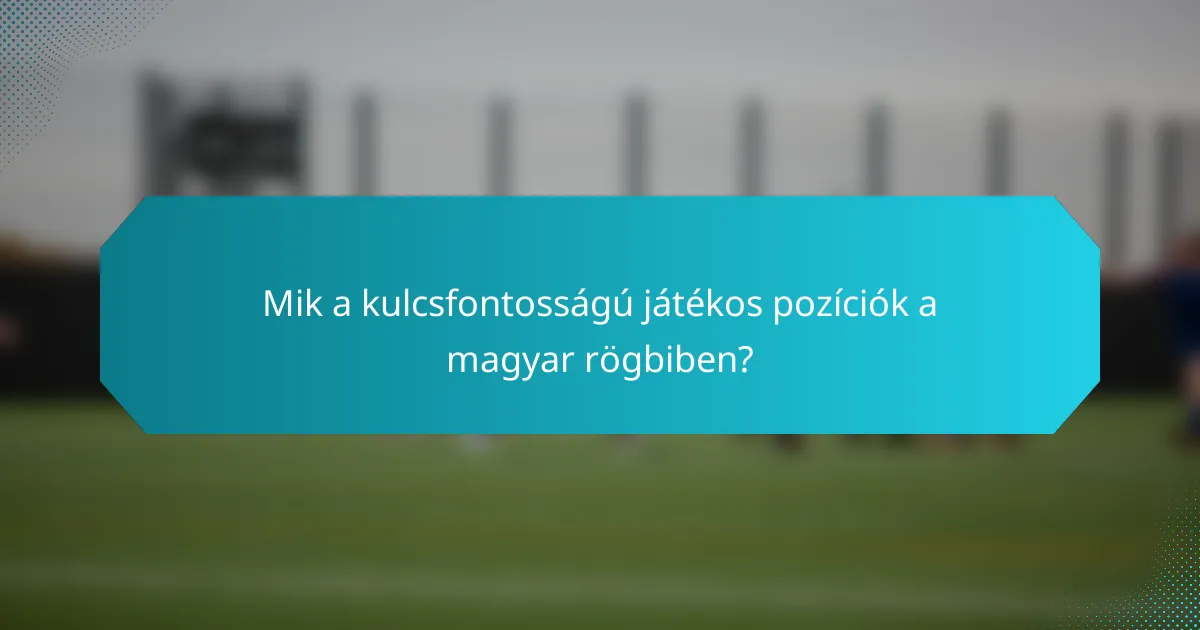 Mik a kulcsfontosságú játékos pozíciók a magyar rögbiben?