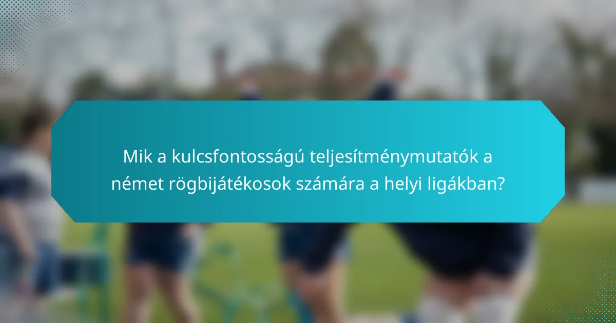 Mik a kulcsfontosságú teljesítménymutatók a német rögbijátékosok számára a helyi ligákban?