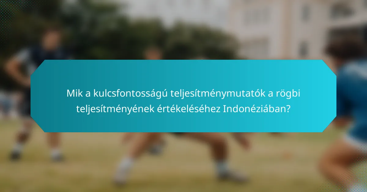 Mik a kulcsfontosságú teljesítménymutatók a rögbi teljesítményének értékeléséhez Indonéziában?