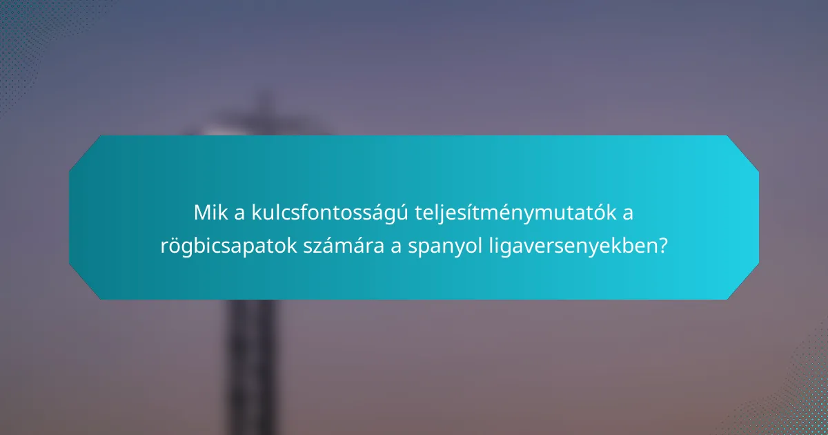 Mik a kulcsfontosságú teljesítménymutatók a rögbicsapatok számára a spanyol ligaversenyekben?