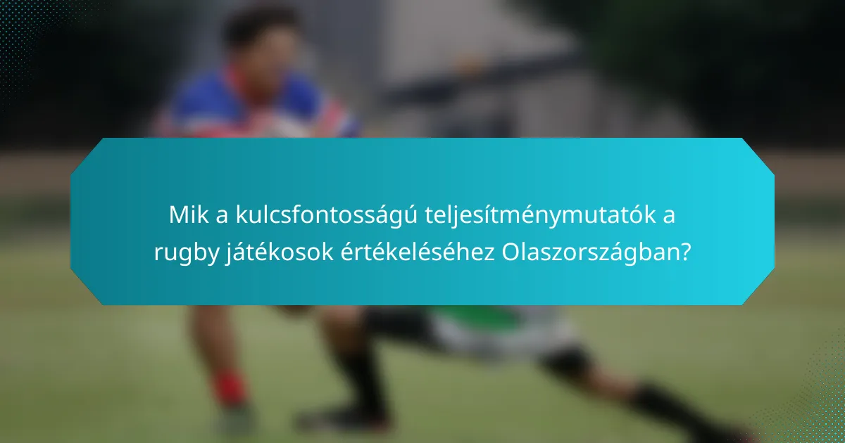 Mik a kulcsfontosságú teljesítménymutatók a rugby játékosok értékeléséhez Olaszországban?