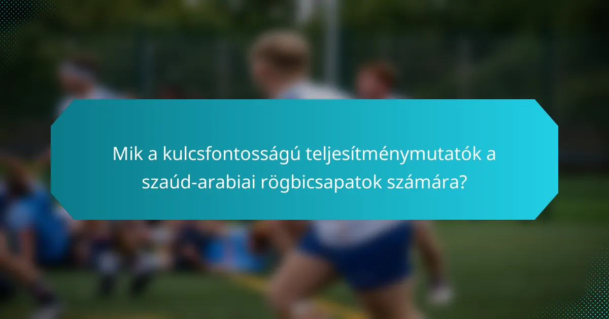 Mik a kulcsfontosságú teljesítménymutatók a szaúd-arabiai rögbicsapatok számára?