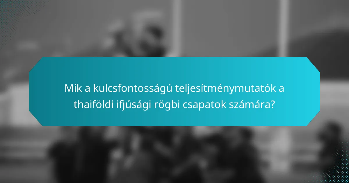 Mik a kulcsfontosságú teljesítménymutatók a thaiföldi ifjúsági rögbi csapatok számára?