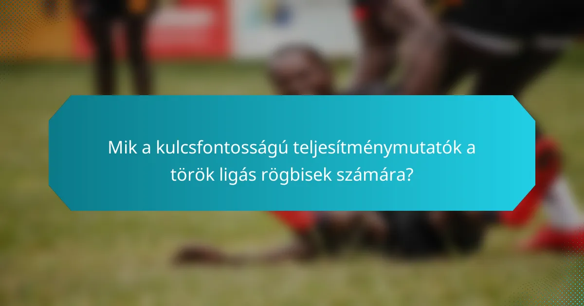 Mik a kulcsfontosságú teljesítménymutatók a török ligás rögbisek számára?