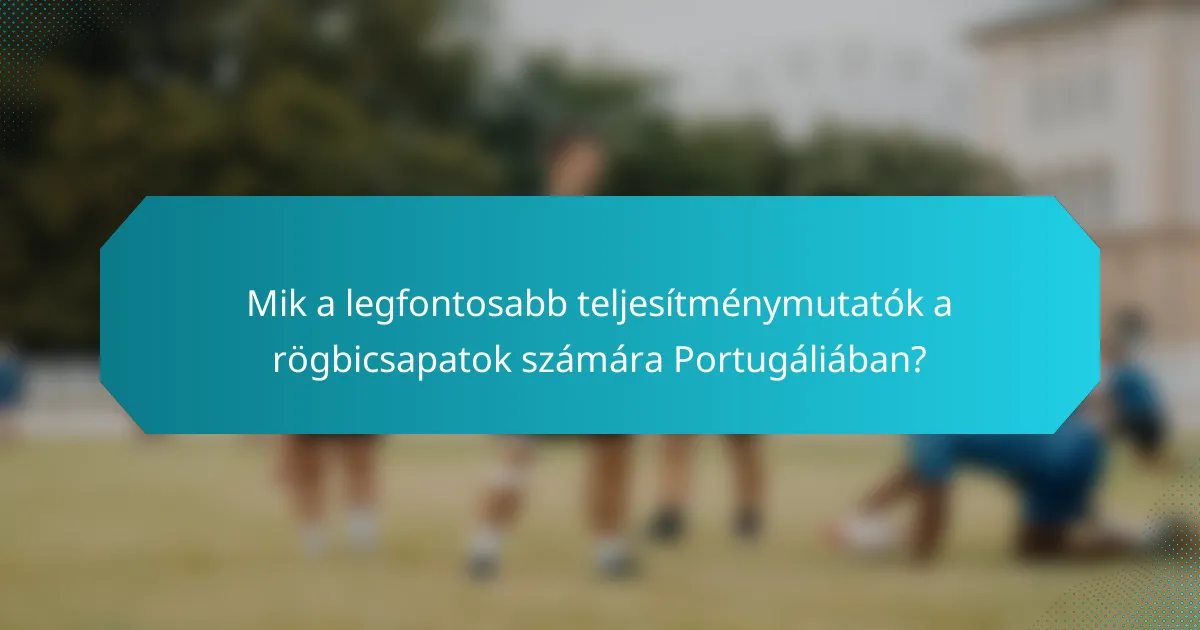 Mik a legfontosabb teljesítménymutatók a rögbicsapatok számára Portugáliában?