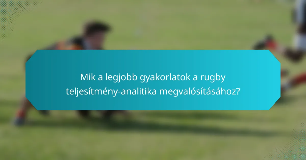 Mik a legjobb gyakorlatok a rugby teljesítmény-analitika megvalósításához?