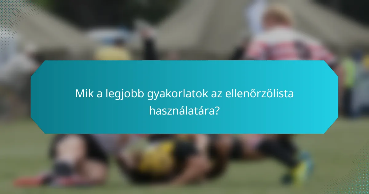 Mik a legjobb gyakorlatok az ellenőrzőlista használatára?