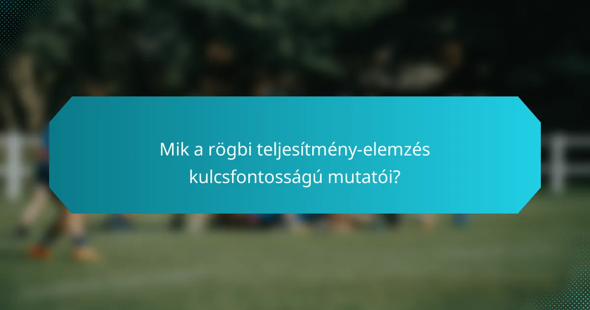 Mik a rögbi teljesítmény-elemzés kulcsfontosságú mutatói?