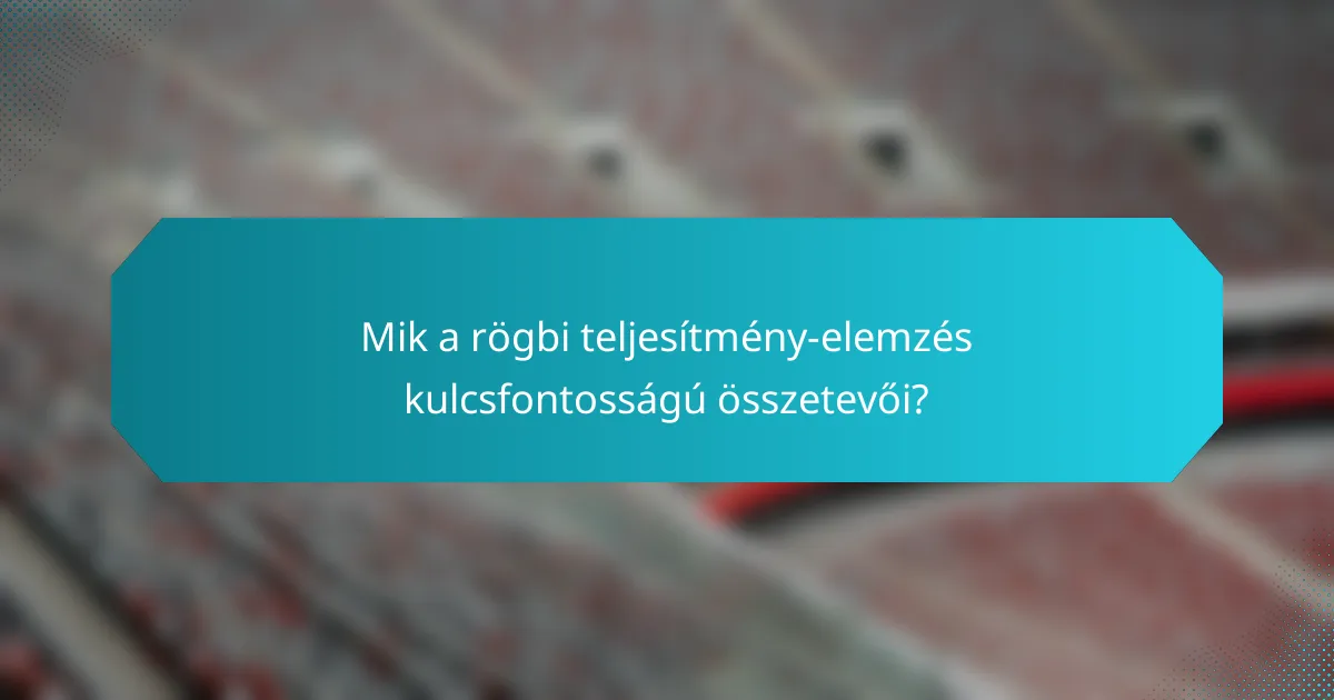 Mik a rögbi teljesítmény-elemzés kulcsfontosságú összetevői?