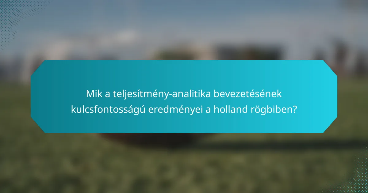 Mik a teljesítmény-analitika bevezetésének kulcsfontosságú eredményei a holland rögbiben?
